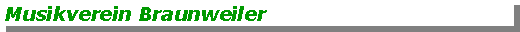 Textfeld: Musikverein Braunweiler
